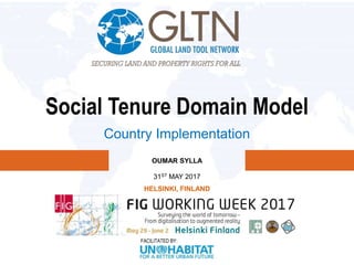 FACILITATED BY:
Social Tenure Domain Model
Country Implementation
OUMAR SYLLA
31ST MAY 2017
HELSINKI, FINLAND
 