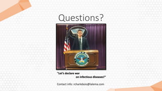 Questions?
''Let’s declare war
on infectious diseases!'‘
Contact info: rcharlebois@lalema.com
 