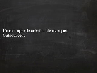 Un exemple de création de marque:
Outsourcery
 