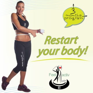 Restar t 
your body! 
feel activ 
 