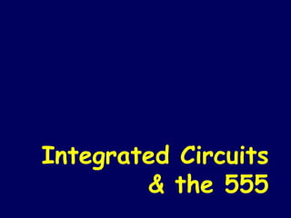 Integrated Circuits & the 555 