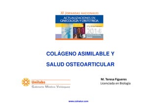 COLÁGENO ASIMILABLE Y
SALUD OSTEOARTICULAR
M. Teresa Figueres
Licenciada en Biología

www.colnatur.com

 