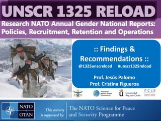 :: Findings &
Recommendations ::
@1325unscreload #unscr1325reload
Prof. Jesús Palomo
Prof. Cristina Figueroa
 