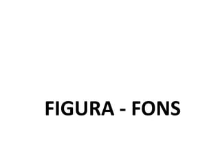 FIGURA - FONS
 