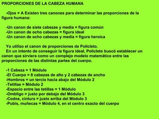 PROPORCIONES DE LA CABEZA HUMANA     -Ojos = A Existen tres canones para determinar las proporciones de la figura humana: ...