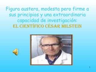 Figura austera, modesta pero firme a sus principios y una extraordinaria capacidad de investigación: el científico César Milstein 