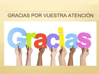 GRACIAS POR VUESTRA ATENCIÓN
 