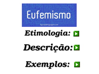 Exemplos:Exemplos:
Descrição:Descrição:
Etimologia:Etimologia:
 