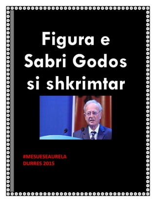 Figura e
Sabri Godos
si shkrimtar
#MESUESEAURELA
DURRES 2015
 