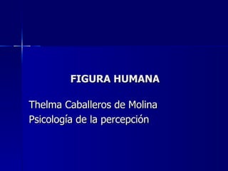 FIGURA HUMANA Thelma Caballeros de Molina Psicología de la percepción 