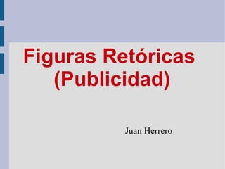 Figuras Retóricas
   (Publicidad)

          Juan Herrero
 