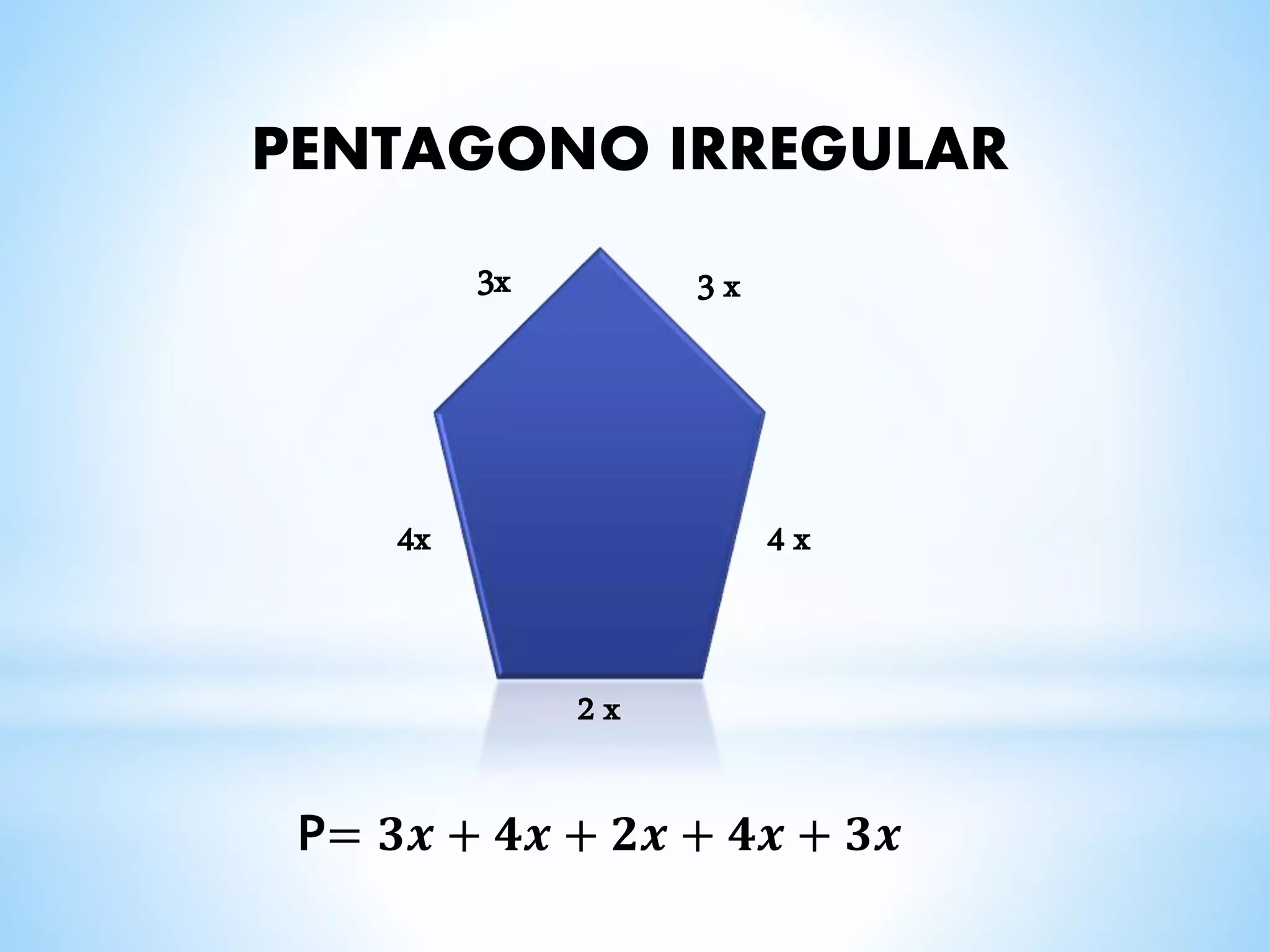 PENTAGONO IRREGULAR
3x 3 x
4 x4x
2 x
P= 𝟑𝒙 + 𝟒𝒙 + 𝟐𝒙 + 𝟒𝒙 + 𝟑𝒙