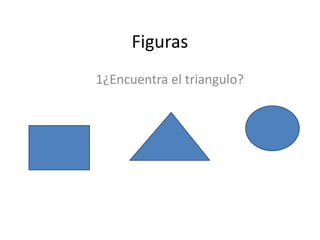 Figuras
1¿Encuentra el triangulo?
 