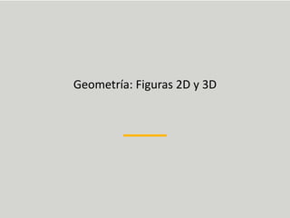 Geometría: Figuras 2D y 3D
 
