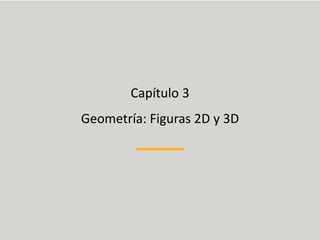 Capítulo 3
Geometría: Figuras 2D y 3D
 