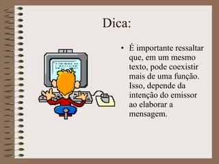 Dica: É importante ressaltar que, em um mesmo texto, pode coexistir mais de uma função. Isso, depende da intenção do emissor ao elaborar a mensagem. 