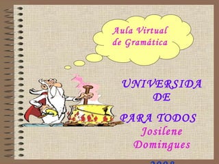 UNIVERSIDADE PARA TODOS   Josilene Domingues 2008 Aula Virtual de Gramática 