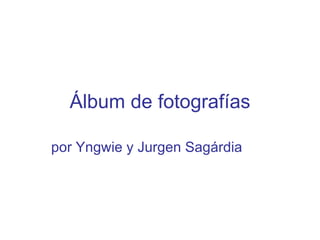Álbum de fotografías por Yngwie y Jurgen Sagárdia 