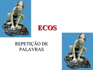 ECOS

REPETIÇÃO DE
 PALAVRAS
 