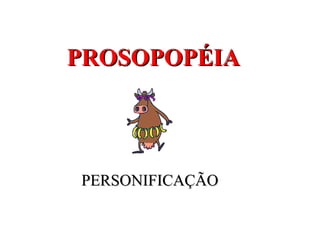 PROSOPOPÉIA




PERSONIFICAÇÃO
 