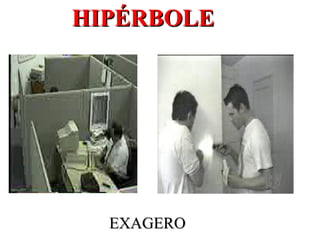 HIPÉRBOLE




  EXAGERO
 