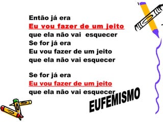 Então já era
Eu vou fazer de um jeito
que ela não vai esquecer
Se for já era
Eu vou fazer de um jeito
que ela não vai esquecer

Se for já era
Eu vou fazer de um jeito
que ela não vai esquecer
 