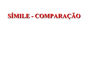SÍMILE - COMPARAÇÃO
 