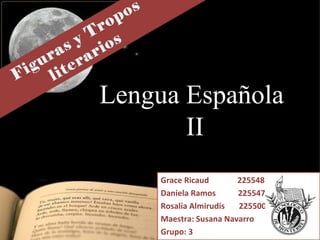 Grace Ricaud  225548 Daniela Ramos  225547 Rosalía  Almirudis  225500 Maestra: Susana Navarro Grupo: 3 Lengua Española  II 