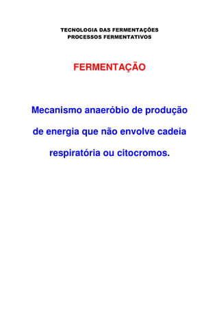 FERMENTAÇÃO

Mecanismo anaeróbio de produção
de energia que não envolve cadeia
respiratória ou citocromos.

 