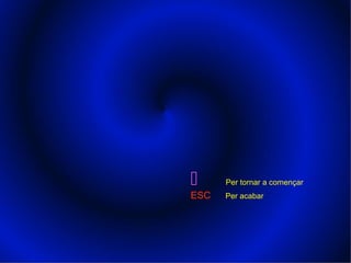  Per tornar a començar
ESC Per acabar
 