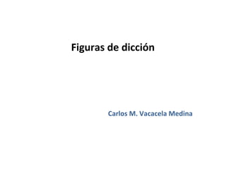 Figuras de dicción




       Carlos M. Vacacela Medina
 