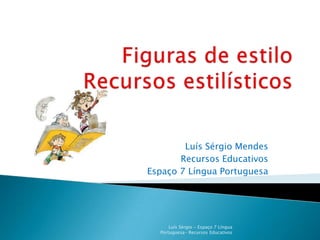 Luís Sérgio Mendes
       Recursos Educativos
Espaço 7 Língua Portuguesa




      Luís Sérgio - Espaço 7 Língua
  Portuguesa- Recursos Educativos
 