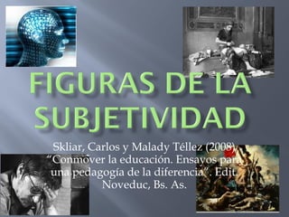Skliar, Carlos y Malady Téllez (2008) “Conmover la educación. Ensayos para una pedagogía de la diferencia”. Edit. Noveduc, Bs. As. 