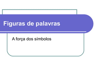 Figuras de palavras   A força dos símbolos 