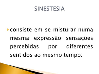 consiste em se misturar numa mesma expressão sensações percebidas por diferentes sentidos ao mesmo tempo. 
