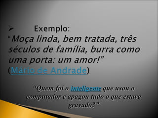 “ Quem foi o  inteligente  que usou o computador e apagou tudo o que estava gravado?” 