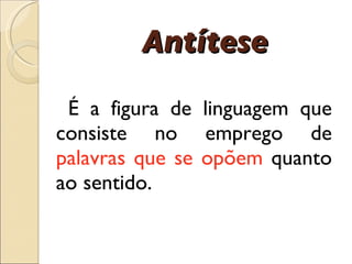 Ant í tese É  a figura de linguagem que consiste no emprego de  palavras que se op õ em  quanto ao sentido. 