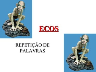 ECOS

REPETIÇÃO DE
 PALAVRAS
 