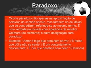Paradoxo:

• Ocorre paradoxo não apenas na aproximação de
  palavras de sentido oposto, mas também na de idéias
  que se c...