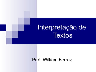 Interpretação de
        Textos


Prof. William Ferraz
 