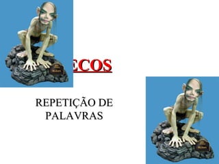 ECOSECOS
REPETIÇÃO DEREPETIÇÃO DE
PALAVRASPALAVRAS
 