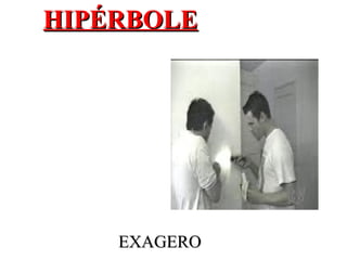 HIPÉRBOLEHIPÉRBOLE
EXAGEROEXAGERO
 