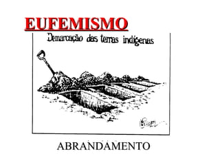 EUFEMISMOEUFEMISMO
ABRANDAMENTOABRANDAMENTO
 