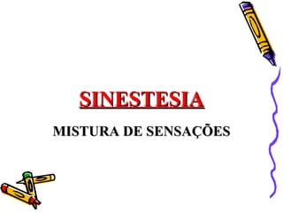 SINESTESIASINESTESIA
MISTURA DE SENSAÇÕESMISTURA DE SENSAÇÕES
 