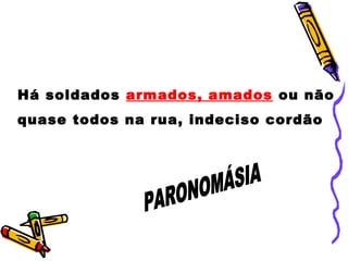 Há soldados armados, amados ou não
quase todos na rua, indeciso cordão
 