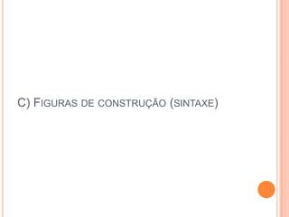 C) FIGURAS DE CONSTRUÇÃO (SINTAXE)

 