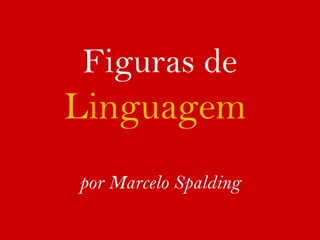Figuras de
Linguagem
por Marcelo Spalding
 