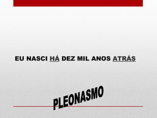 EU NASCI HÁ DEZ MIL ANOS ATRÁS
 