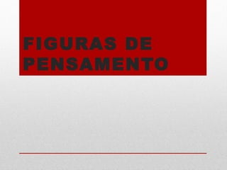  
FIGURAS DE
PENSAMENTO
 