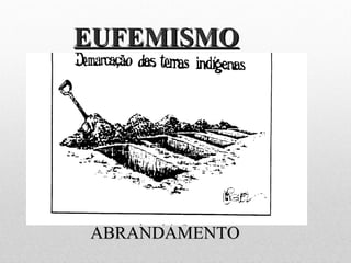 EUFEMISMOEUFEMISMO
ABRANDAMENTOABRANDAMENTO
 